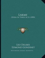 Lakme: Opera In Three Acts (1890)