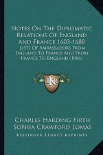 Notes on the Diplomatic Relations of England and France 1603-1688: Lists of Ambassadors from England to France and from France to England (1906)