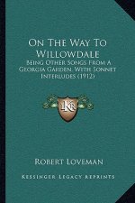 On the Way to Willowdale: Being Other Songs from a Georgia Garden, with Sonnet Interludes (1912)