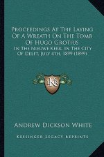 Proceedings at the Laying of a Wreath on the Tomb of Hugo Grotius: In the Nieuwe Kerk, in the City of Delft, July 4th, 1899 (1899)