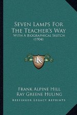 Seven Lamps for the Teacher's Way: With a Biographical Sketch (1904)