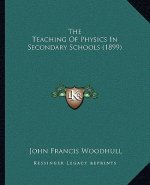 The Teaching of Physics in Secondary Schools (1899)