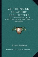 On the Nature of Gothic Architecture: And Herein of the True Functions of the Workman in Art (1854)