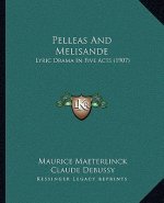Pelleas and Melisande: Lyric Drama in Five Acts (1907)