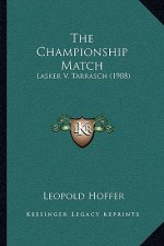 The Championship Match: Lasker V. Tarrasch (1908)