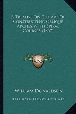 A Treatise on the Art of Constructing Oblique Arches with Spiral Courses (1867)