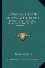 National Health and Wealth, Part 1: Promoted by the General Adoption of the Dry Earth System (1875)