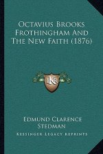 Octavius Brooks Frothingham and the New Faith (1876)