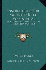 Instructions for Mounted Rifle Volunteers: By Authority of the Secretary of State for War (1860)