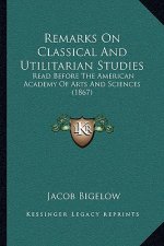 Remarks on Classical and Utilitarian Studies: Read Before the American Academy of Arts and Sciences (1867)