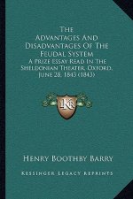 The Advantages and Disadvantages of the Feudal System: A Prize Essay Read in the Sheldonian Theater, Oxford, June 28, 1843 (1843)