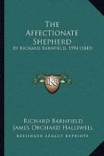 The Affectionate Shepherd: By Richard Barnfield, 1594 (1845)