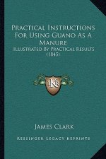 Practical Instructions for Using Guano as a Manure: Illustrated by Practical Results (1845)