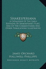 Shakesperiana: A Catalogue of the Early Editions of Shakespeare's Plays, and of the Commentaries and Other Publications Illustrative
