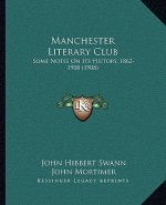 Manchester Literary Club: Some Notes On Its History, 1862-1908 (1908)