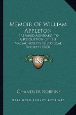 Memoir of William Appleton: Prepared Agreeably to a Resolution of the Massachusetts Historical Society (1863)