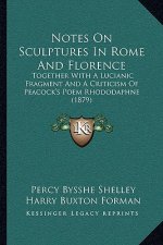 Notes on Sculptures in Rome and Florence: Together with a Lucianic Fragment and a Criticism of Peacock's Poem Rhododaphne (1879)