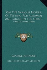 On the Various Modes of Testing for Albumen and Sugar in the Urine: Two Lectures (1884)