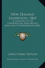 New Zealand Exhibition, 1865: A Classified List of Contributions from British India and Its Dependencies (1864)