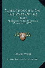 Sober Thoughts On The State Of The Times: Addressed To The Unitarian Community (1835)