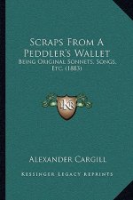 Scraps from a Peddler's Wallet: Being Original Sonnets, Songs, Etc. (1883)