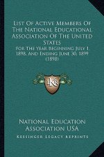 List of Active Members of the National Educational Association of the United States: For the Year Beginning July 1, 1898, and Ending June 30, 1899 (18