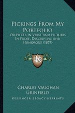 Pickings from My Portfolio: Or Pieces in Verse and Pictures in Prose, Descriptive and Humorous (1857)