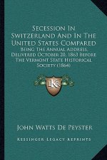 Secession in Switzerland and in the United States Compared: Being the Annual Address, Delivered October 20, 1863 Before the Vermont State Historical S