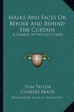 Masks and Faces or Before and Behind the Curtain: A Comedy, in Two Acts (1854)