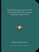On the Physiological Action of the Calabar Bean, Physostigma Venenosum, Balf (1867)