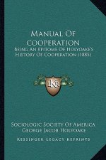 Manual Of cooperation: Being An Epitome Of Holyoake's History Of Cooperation (1885)