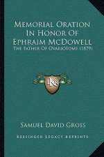 Memorial Oration in Honor of Ephraim McDowell: The Father of Ovariotomy (1879)