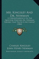 Mr. Kingsley and Dr. Newman: A Correspondence on the Question Whether Dr. Newman Teaches That Truth Is No Virtue? (1864)