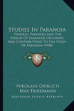Studies in Paranoia: Periodic Paranoia and the Origin of Paranoid Delusions and Contributions to the Study of Paranoia (1908)