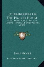 Columbarium Or The Pigeon House: Being An Introduction To A Natural History Of Tame Pigeons (1879)