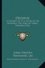 Oedipus: A Tragedy, as It Is Acted at His Highness the Duke of York's Theater (1724)
