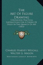 The Art of Figure Drawing: Containing Practical Instructions for a Course of Study in This Branch of Art (1852)