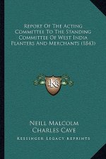 Report of the Acting Committee to the Standing Committee of West India Planters and Merchants (1843)