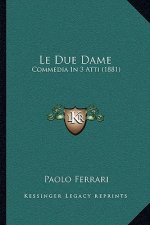 Le Due Dame: Commedia in 3 Atti (1881)