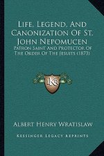 Life, Legend, and Canonization of St. John Nepomucen: Patron Saint and Protector of the Order of the Jesuits (1873)