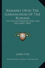 Remarks Upon the Garianonum of the Romans: The Site and Remains Fixed and Described (1803)