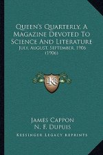 Queen's Quarterly, a Magazine Devoted to Science and Literature: July, August, September, 1906 (1906)