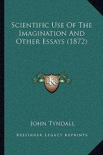 Scientific Use of the Imagination and Other Essays (1872)