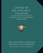 Letters of Mr. William E. Chandler: Relative to the So-Called Southern Policy of President Hayes (1878)