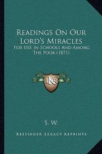 Readings on Our Lord's Miracles: For Use in Schools and Among the Poor (1871)