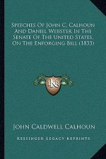 Speeches of John C. Calhoun and Daniel Webster in the Senate of the United States, on the Enforging Bill (1833)