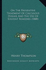 On the Preventive Treatment of Calculous Disease and the Use of Solvent Remedies (1888)