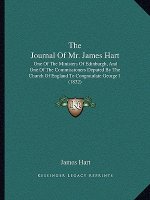 The Journal of Mr. James Hart: One of the Ministers of Edinburgh, and One of the Commissioners Deputed by the Church of England to Congratulate Georg