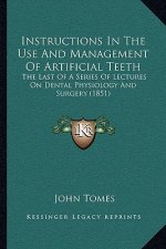 Instructions in the Use and Management of Artificial Teeth: The Last of a Series of Lectures on Dental Physiology and Surgery (1851)