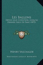 Les Ballons: Depuis Leur Invention, Jusqu'au Dernier Siege de Paris (1872)